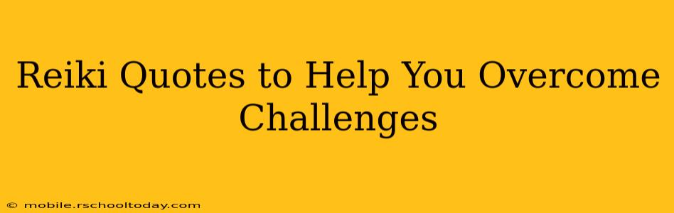 Reiki Quotes to Help You Overcome Challenges