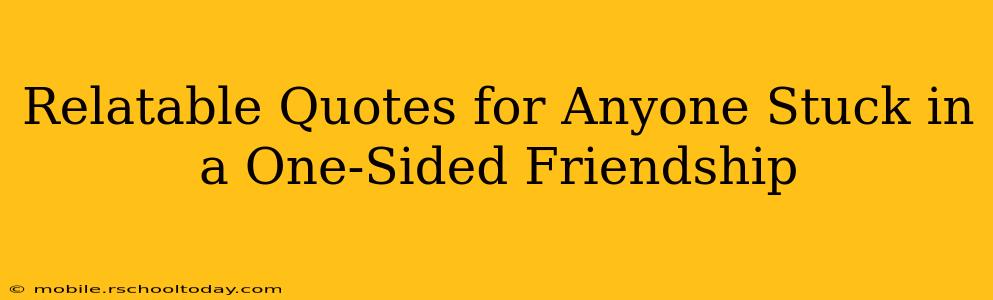 Relatable Quotes for Anyone Stuck in a One-Sided Friendship