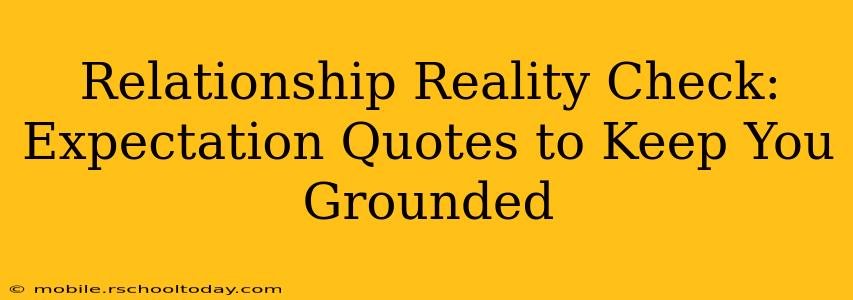 Relationship Reality Check: Expectation Quotes to Keep You Grounded