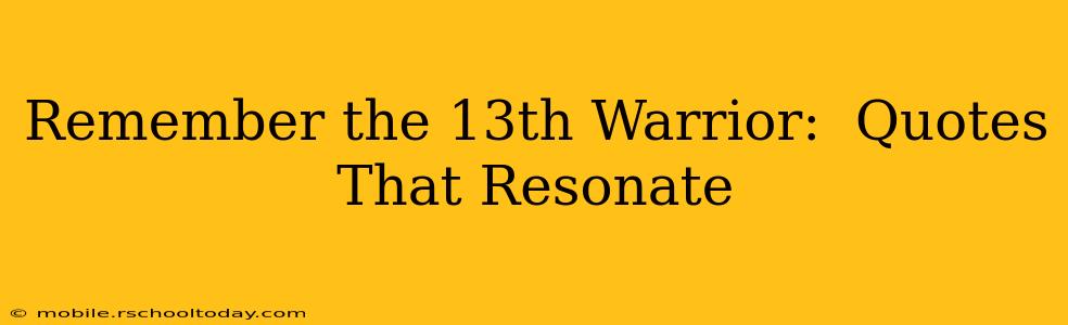 Remember the 13th Warrior:  Quotes That Resonate