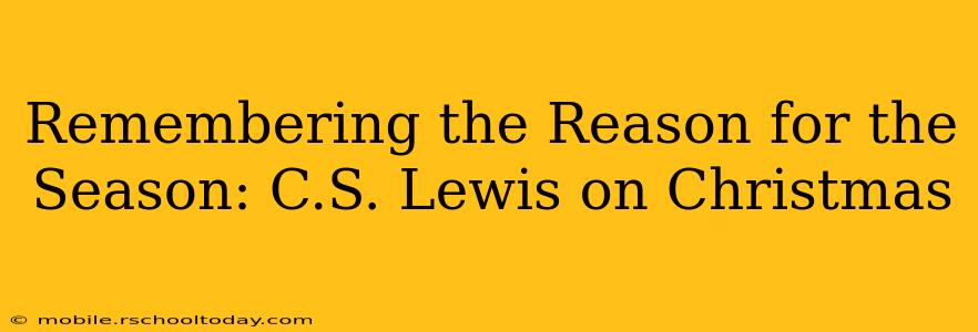 Remembering the Reason for the Season: C.S. Lewis on Christmas