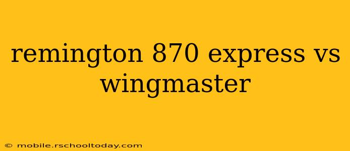 remington 870 express vs wingmaster
