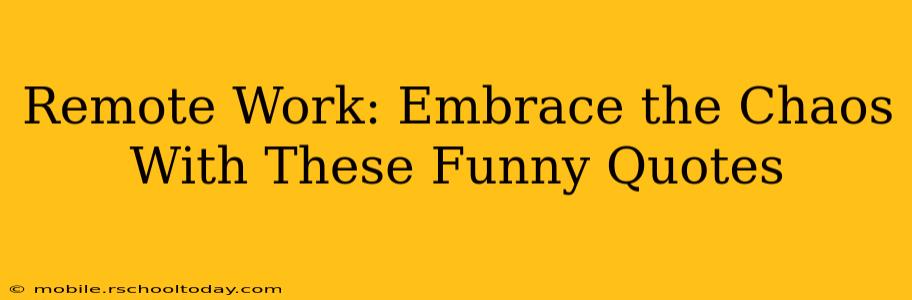 Remote Work: Embrace the Chaos With These Funny Quotes