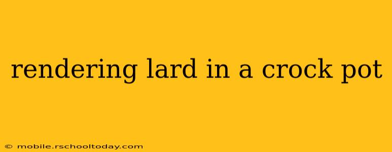 rendering lard in a crock pot