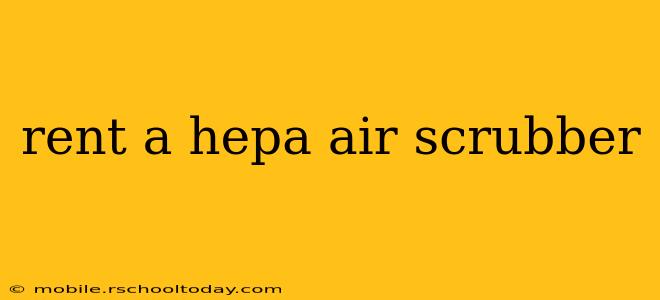 rent a hepa air scrubber