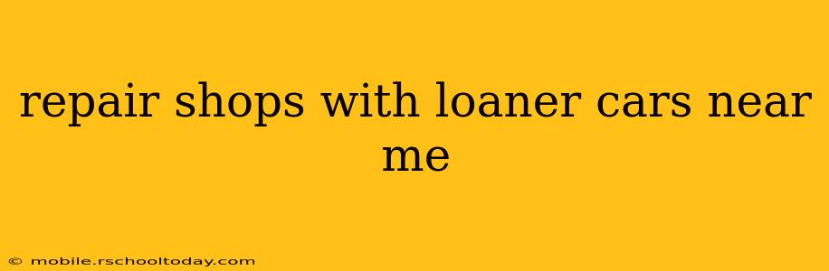 repair shops with loaner cars near me