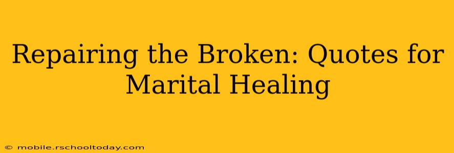 Repairing the Broken: Quotes for Marital Healing