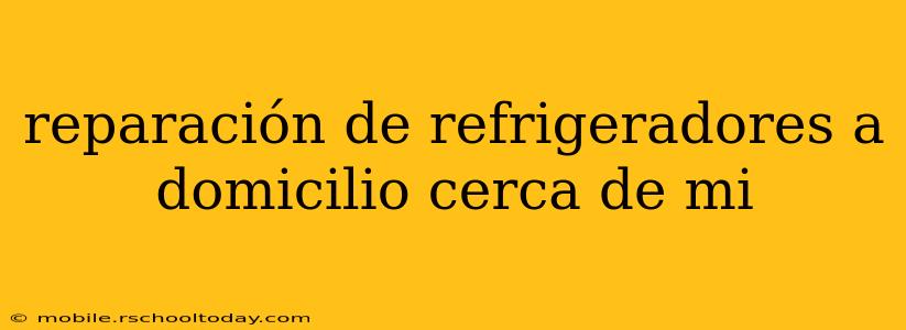 reparación de refrigeradores a domicilio cerca de mi