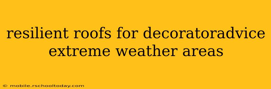 resilient roofs for decoratoradvice extreme weather areas