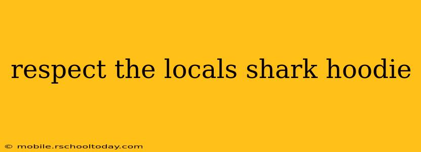 respect the locals shark hoodie