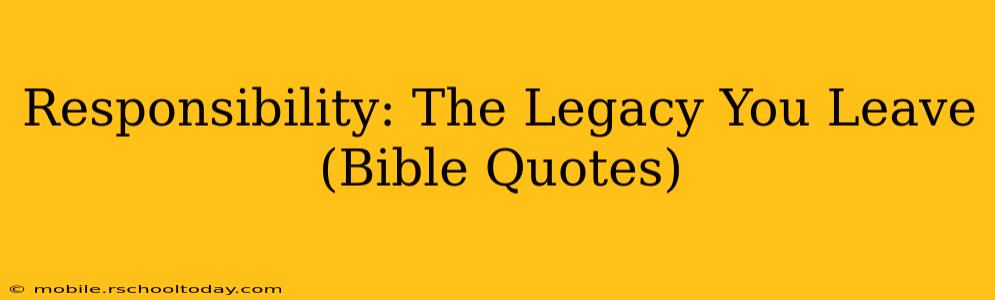 Responsibility: The Legacy You Leave (Bible Quotes)