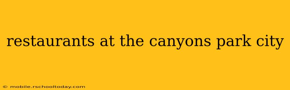 restaurants at the canyons park city