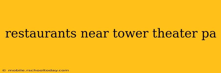 restaurants near tower theater pa