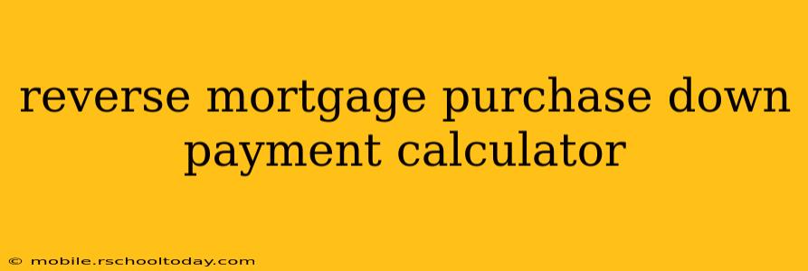 reverse mortgage purchase down payment calculator