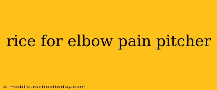 rice for elbow pain pitcher