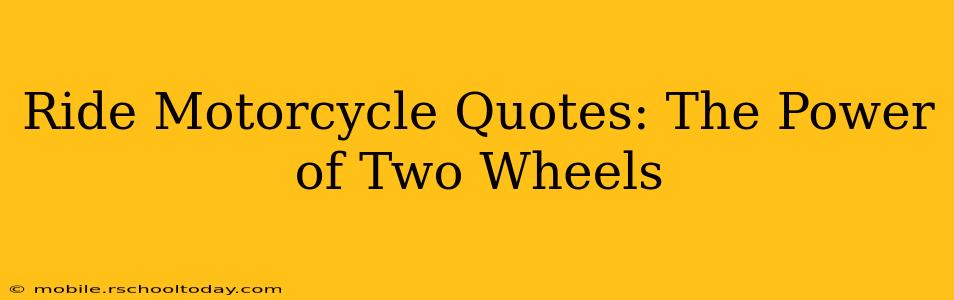 Ride Motorcycle Quotes: The Power of Two Wheels