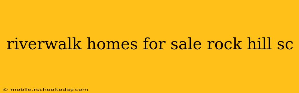 riverwalk homes for sale rock hill sc