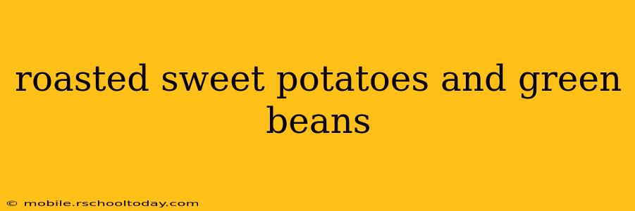 roasted sweet potatoes and green beans