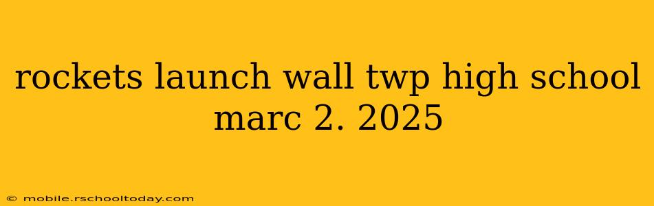 rockets launch wall twp high school marc 2. 2025