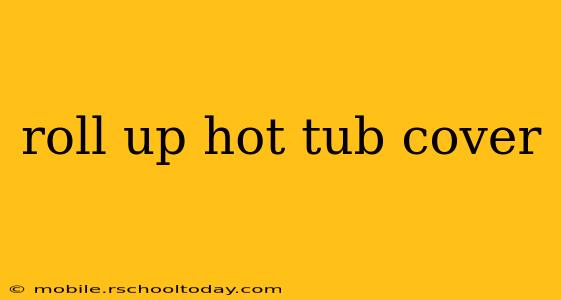 roll up hot tub cover