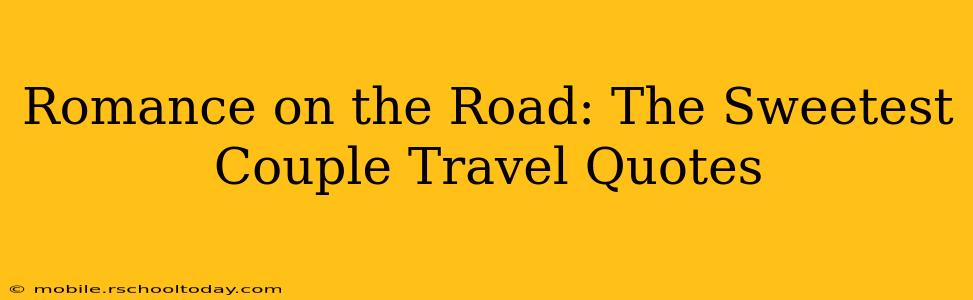 Romance on the Road: The Sweetest Couple Travel Quotes