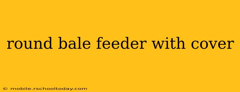 round bale feeder with cover
