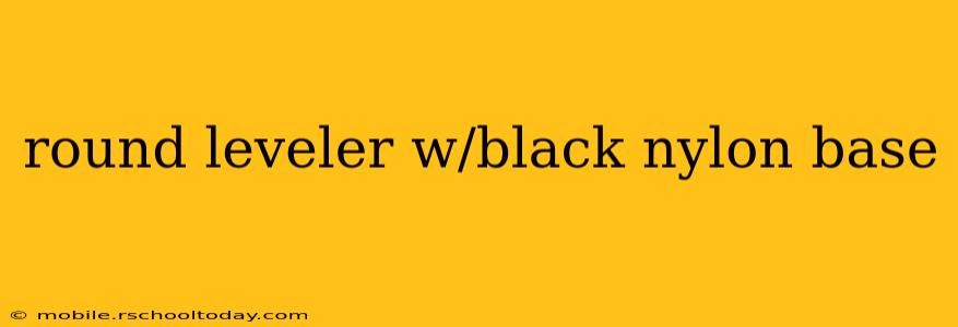 round leveler w/black nylon base