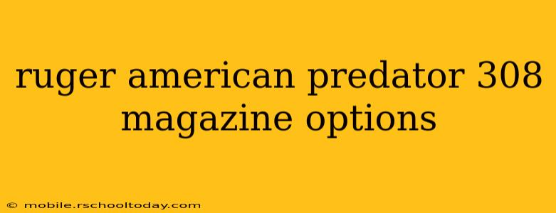 ruger american predator 308 magazine options
