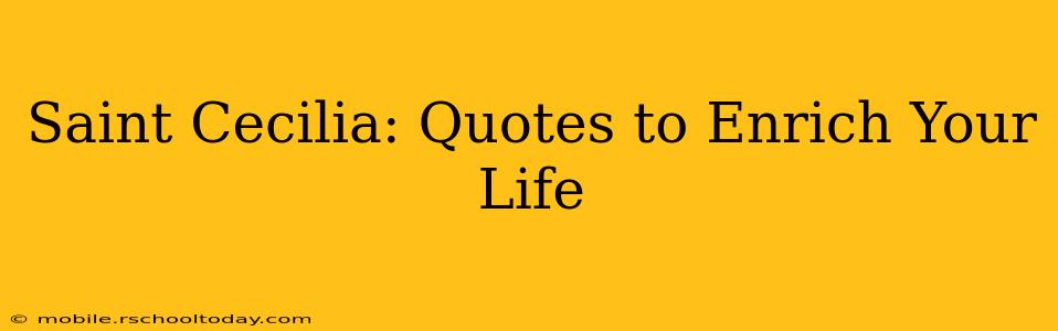 Saint Cecilia: Quotes to Enrich Your Life