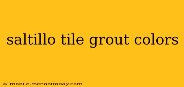 saltillo tile grout colors