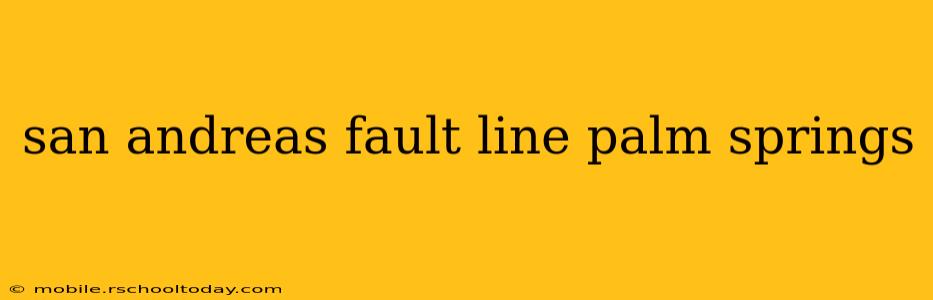 san andreas fault line palm springs