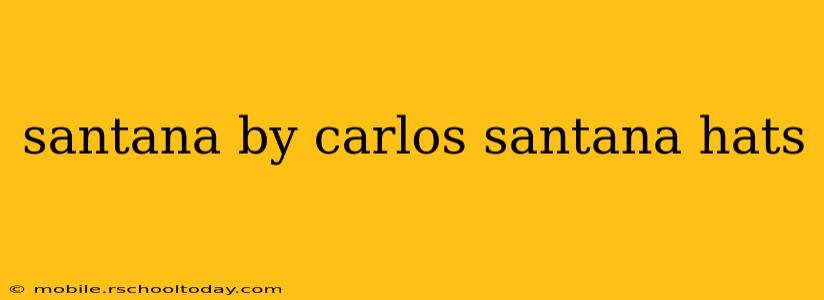santana by carlos santana hats