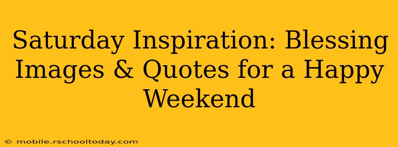 Saturday Inspiration: Blessing Images & Quotes for a Happy Weekend