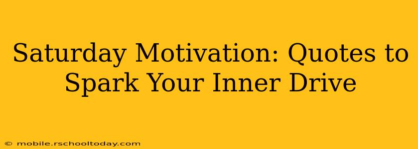 Saturday Motivation: Quotes to Spark Your Inner Drive