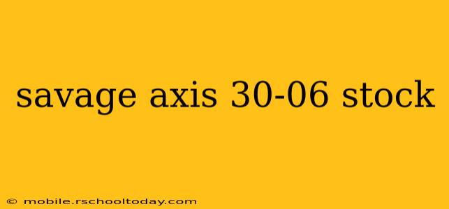 savage axis 30-06 stock