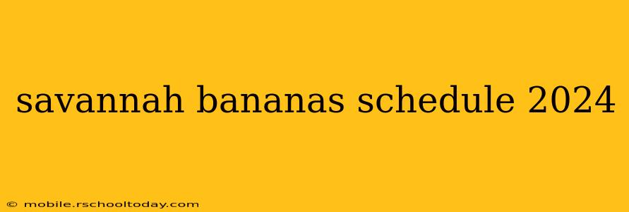 savannah bananas schedule 2024