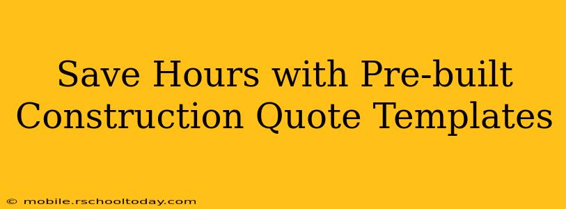 Save Hours with Pre-built Construction Quote Templates