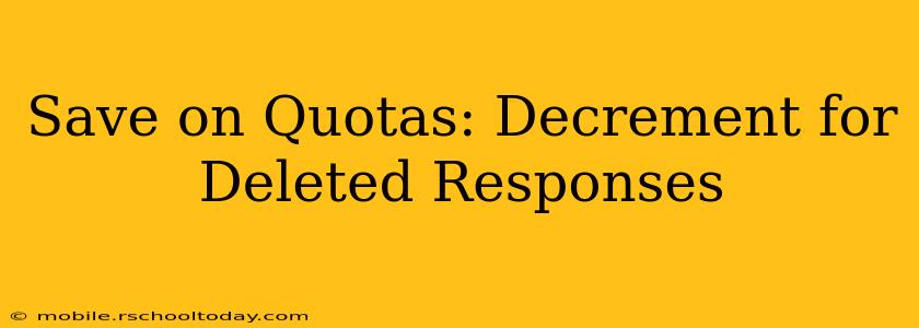 Save on Quotas: Decrement for Deleted Responses