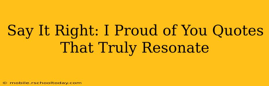 Say It Right: I Proud of You Quotes That Truly Resonate