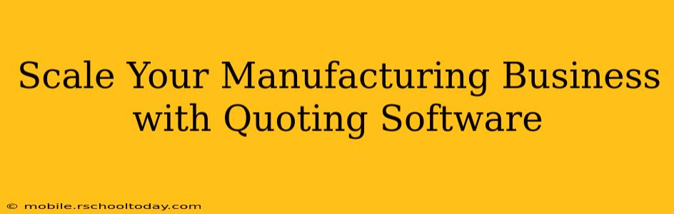 Scale Your Manufacturing Business with Quoting Software