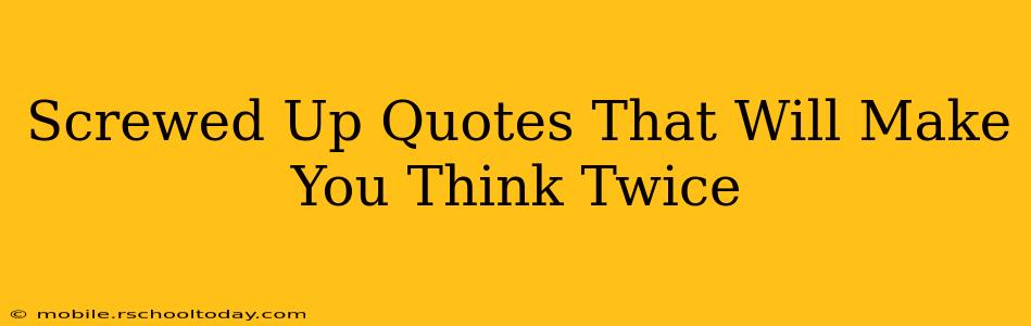 Screwed Up Quotes That Will Make You Think Twice