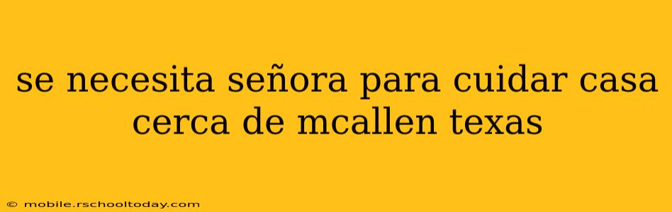 se necesita señora para cuidar casa cerca de mcallen texas