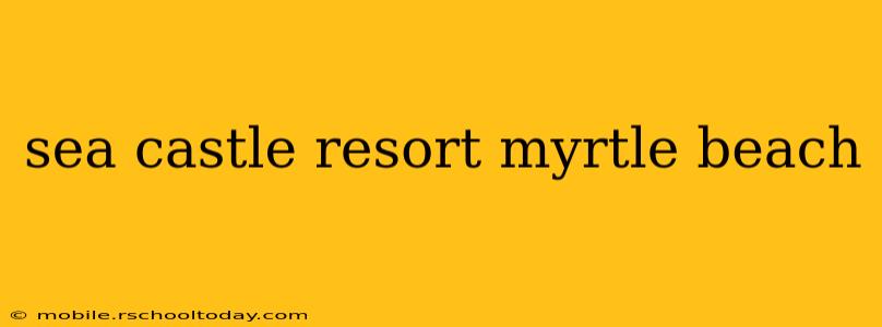 sea castle resort myrtle beach
