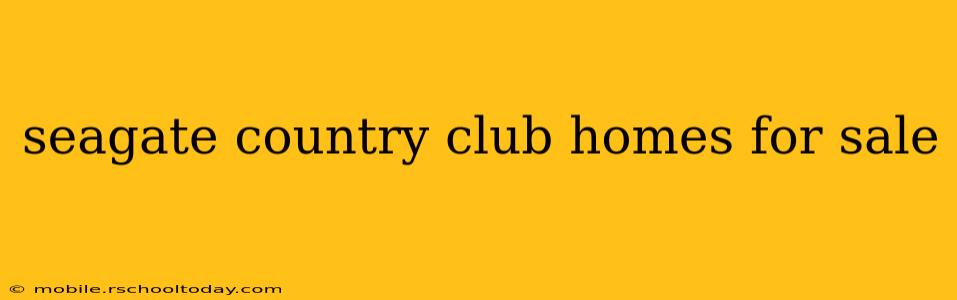 seagate country club homes for sale