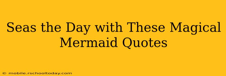 Seas the Day with These Magical Mermaid Quotes