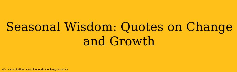 Seasonal Wisdom: Quotes on Change and Growth