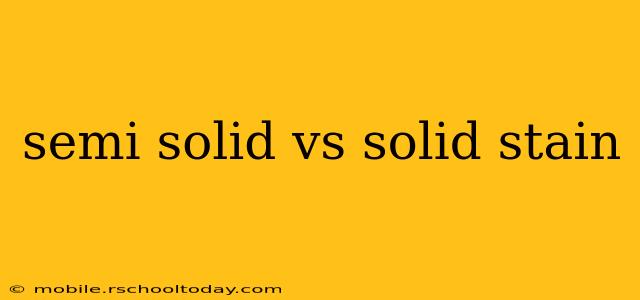 semi solid vs solid stain