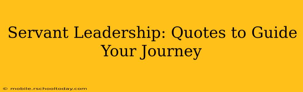 Servant Leadership: Quotes to Guide Your Journey