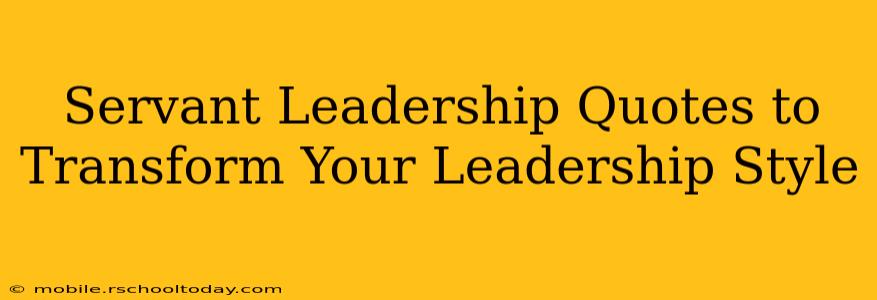 Servant Leadership Quotes to Transform Your Leadership Style