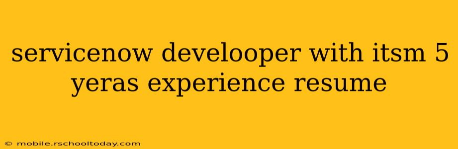 servicenow develooper with itsm 5 yeras experience resume